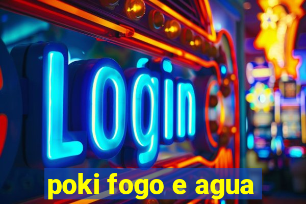 poki fogo e agua